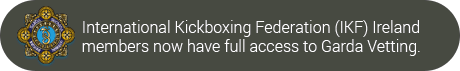 International Kickboxing Federation (IKF) Ireland members now have full access to Garda Vetting.